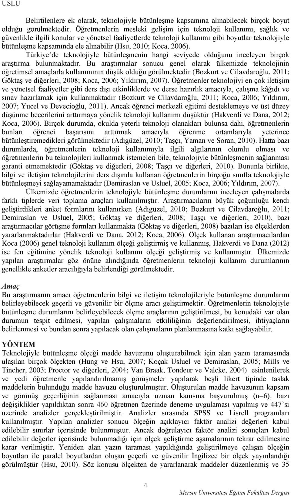 alınabilir (Hsu, 2010; Koca, 2006). Türkiye de teknolojiyle bütünleşmenin hangi seviyede olduğunu inceleyen birçok araştırma bulunmaktadır.