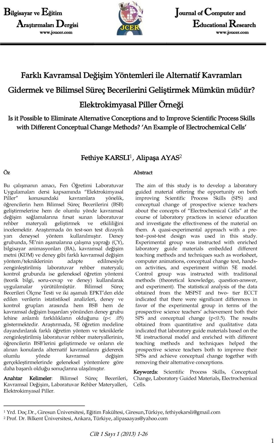 An Example of Electrochemical Cells Fethiye KARSLI 1, Alipaşa AYAS 2 Öz Bu çalışmanın amacı, Fen Öğretimi Laboratuvar Uygulamaları dersi kapsamında Elektrokimyasal Piller konusundaki kavramlara