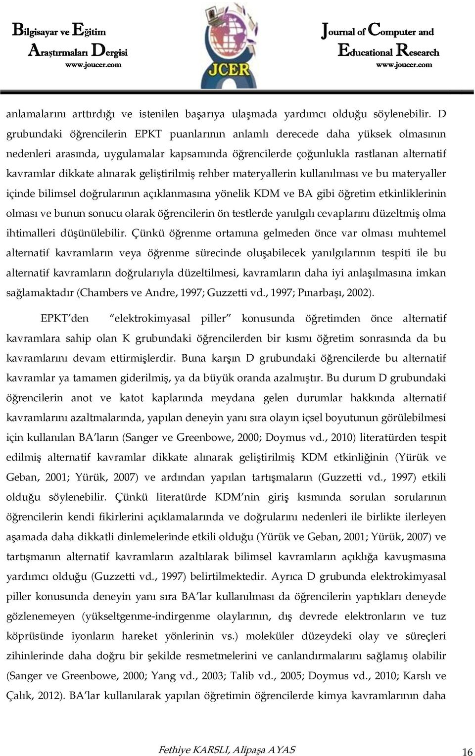 geliştirilmiş rehber materyallerin kullanılması ve bu materyaller içinde bilimsel doğrularının açıklanmasına yönelik KDM ve BA gibi öğretim etkinliklerinin olması ve bunun sonucu olarak öğrencilerin