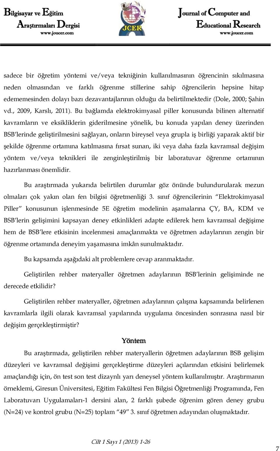 Bu bağlamda elektrokimyasal piller konusunda bilinen alternatif kavramların ve eksikliklerin giderilmesine yönelik, bu konuda yapılan deney üzerinden BSB lerinde geliştirilmesini sağlayan, onların