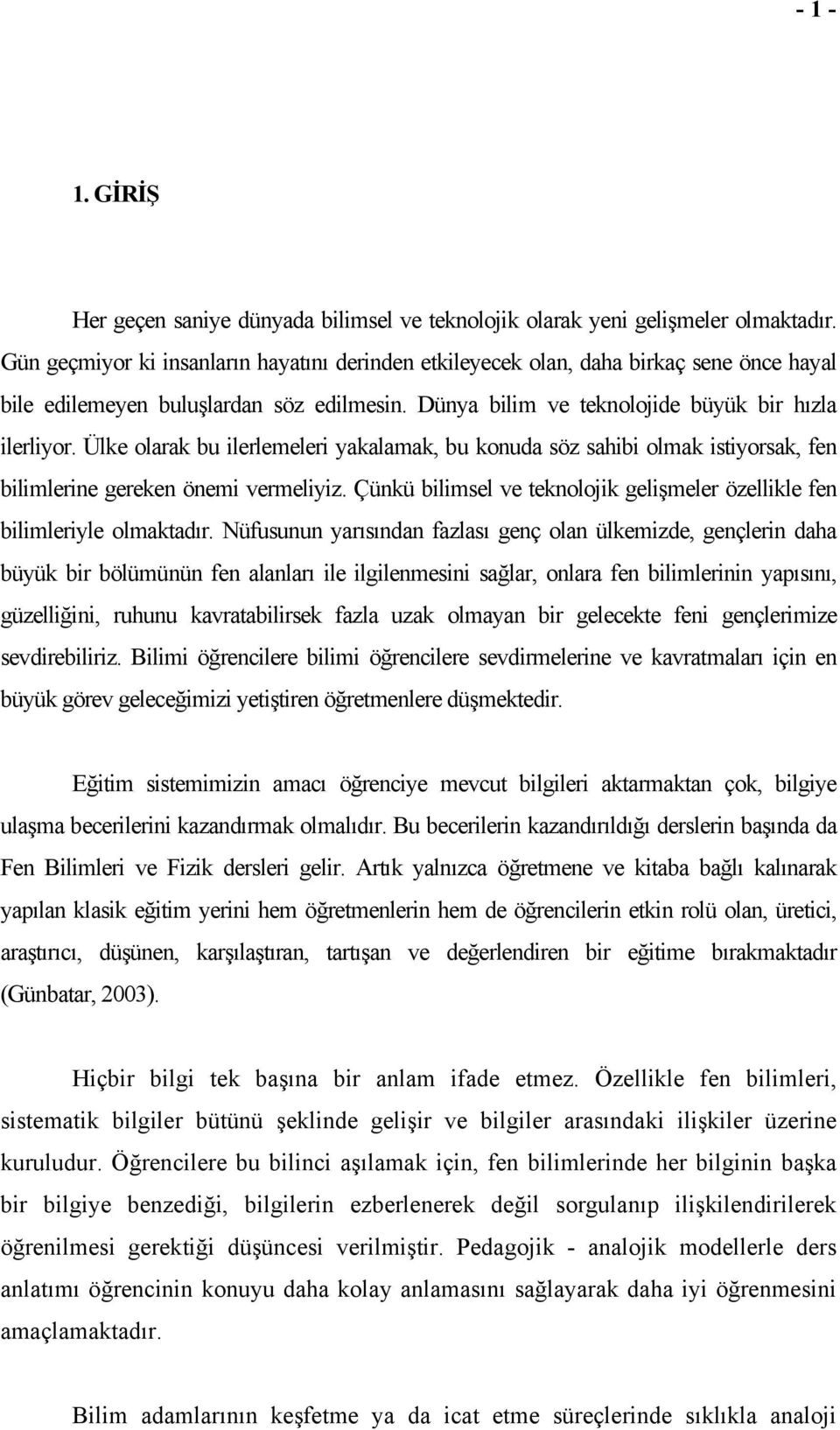 Ülke olarak bu ilerlemeleri yakalamak, bu konuda söz sahibi olmak istiyorsak, fen bilimlerine gereken önemi vermeliyiz. Çünkü bilimsel ve teknolojik gelişmeler özellikle fen bilimleriyle olmaktadır.