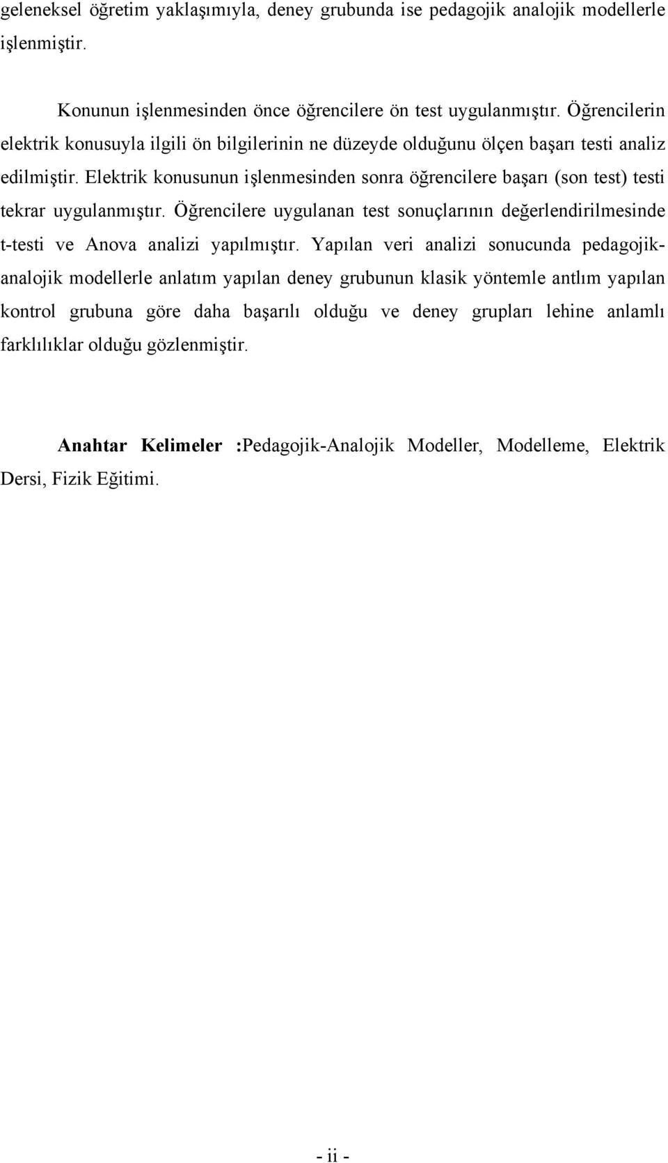 Elektrik konusunun işlenmesinden sonra öğrencilere başarı (son test) testi tekrar uygulanmıştır. Öğrencilere uygulanan test sonuçlarının değerlendirilmesinde t-testi ve Anova analizi yapılmıştır.