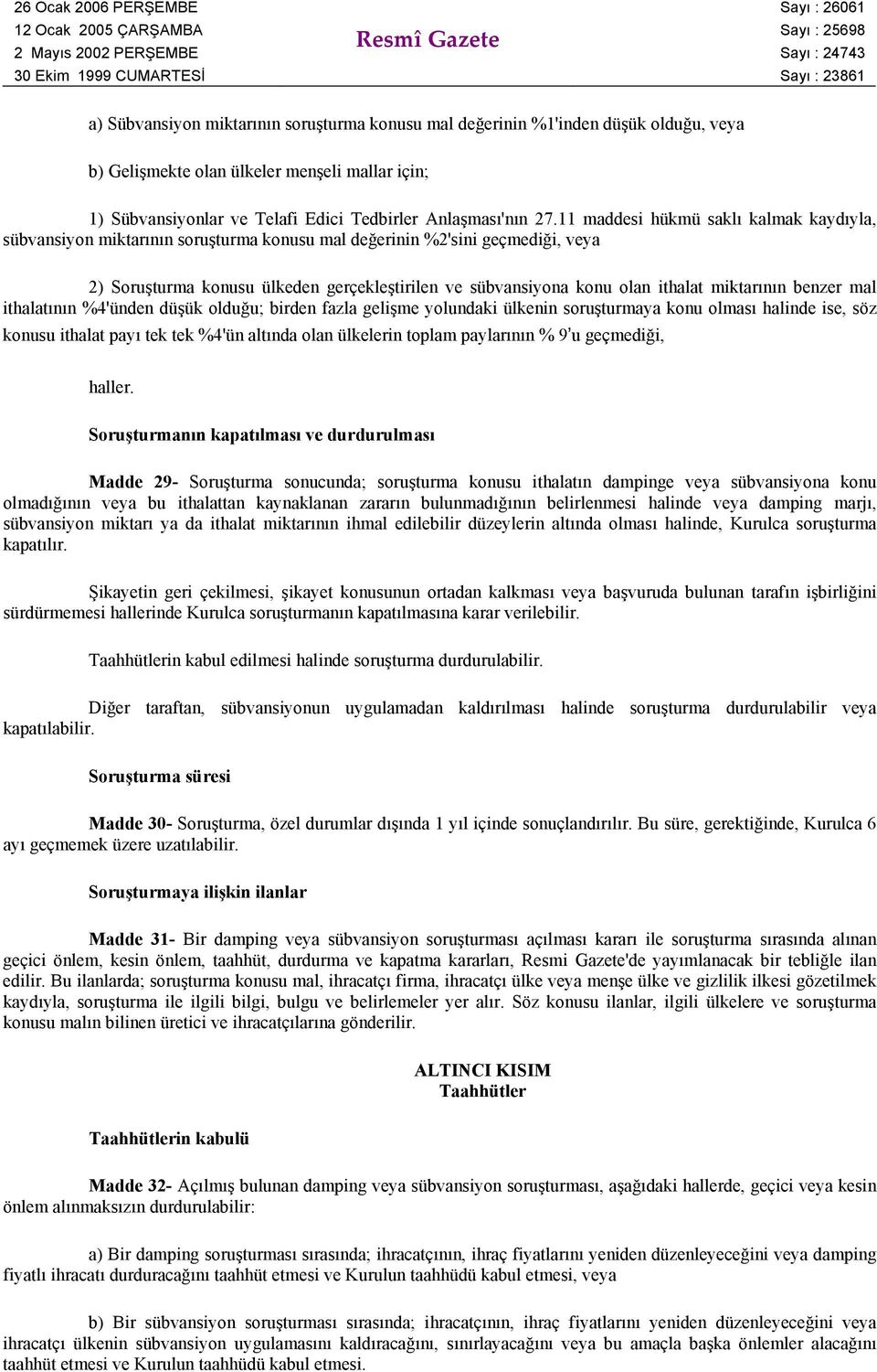 miktarının benzer mal ithalatının %4'ünden düşük olduğu; birden fazla gelişme yolundaki ülkenin soruşturmaya konu olması halinde ise, söz konusu ithalat payı tek tek %4'ün altında olan ülkelerin