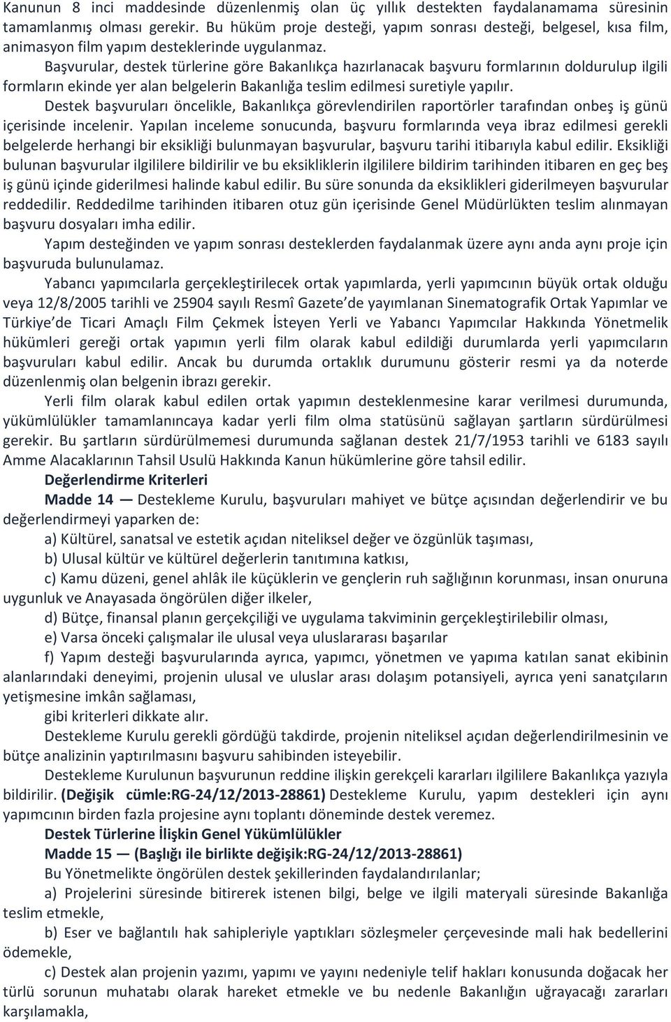 Başvurular, destek türlerine göre Bakanlıkça hazırlanacak başvuru formlarının doldurulup ilgili formların ekinde yer alan belgelerin Bakanlığa teslim edilmesi suretiyle yapılır.