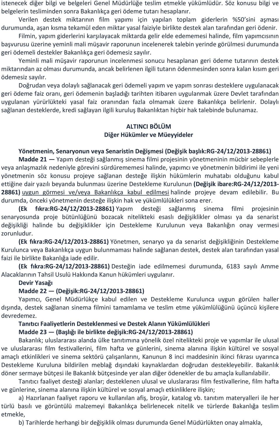 Filmin, yapım giderlerini karşılayacak miktarda gelir elde edememesi halinde, film yapımcısının başvurusu üzerine yeminli mali müşavir raporunun incelenerek talebin yerinde görülmesi durumunda geri