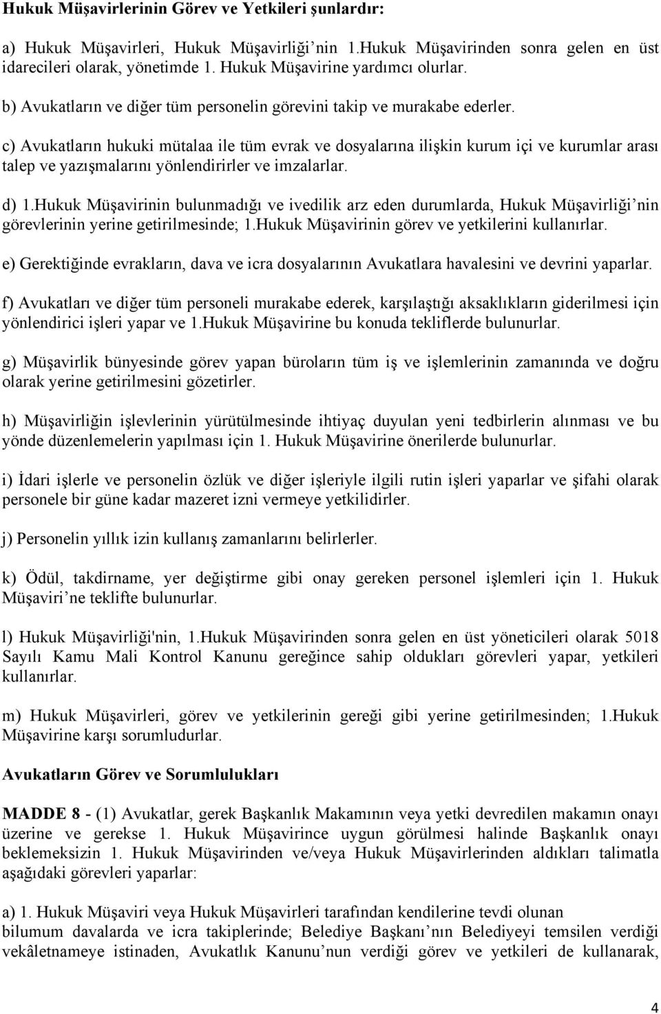 c) Avukatların hukuki mütalaa ile tüm evrak ve dosyalarına ilişkin kurum içi ve kurumlar arası talep ve yazışmalarını yönlendirirler ve imzalarlar. d) 1.