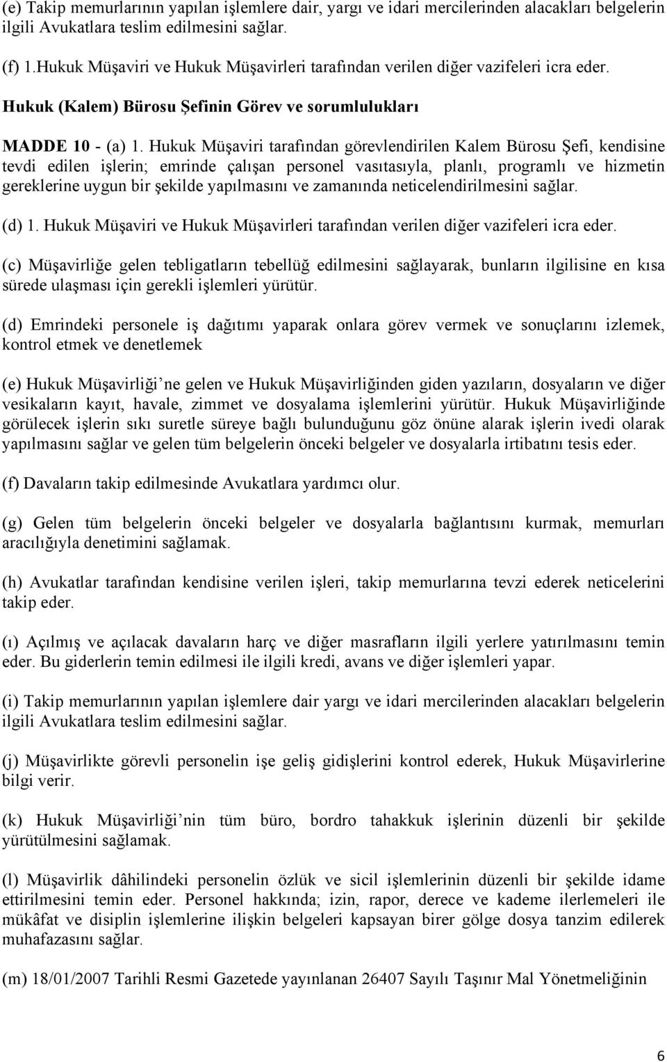 Hukuk Müşaviri tarafından görevlendirilen Kalem Bürosu Şefi, kendisine tevdi edilen işlerin; emrinde çalışan personel vasıtasıyla, planlı, programlı ve hizmetin gereklerine uygun bir şekilde