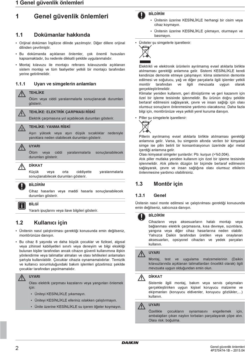 Montaj kılavuzu ile montajcı referans kılavuzunda açıklanan sistem montajı ve tüm faaliyetler yetkili bir montajcı tarafından yerine getirilmelidir. 1.