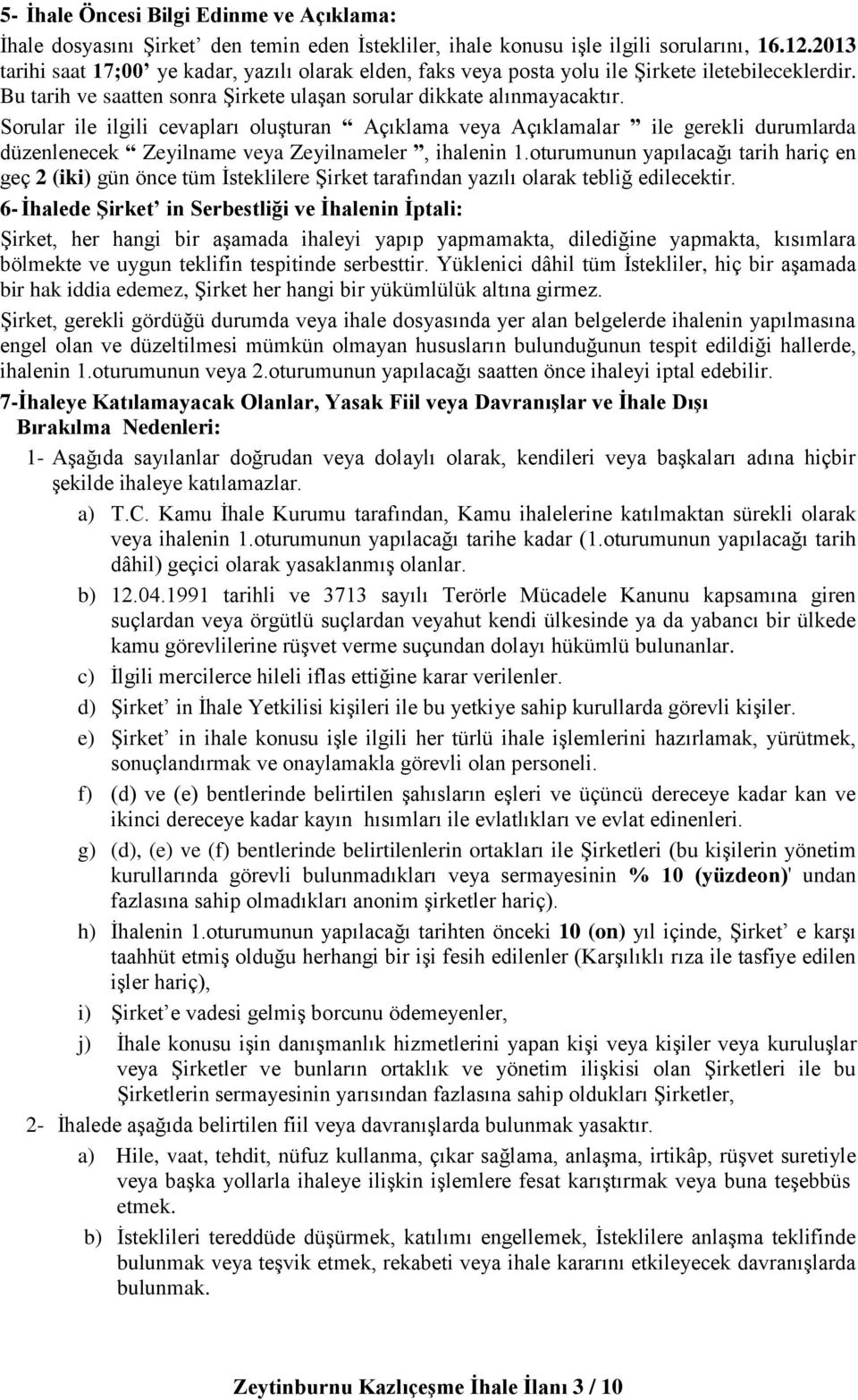 Sorular ile ilgili cevapları oluşturan Açıklama veya Açıklamalar ile gerekli durumlarda düzenlenecek Zeyilname veya Zeyilnameler, ihalenin 1.