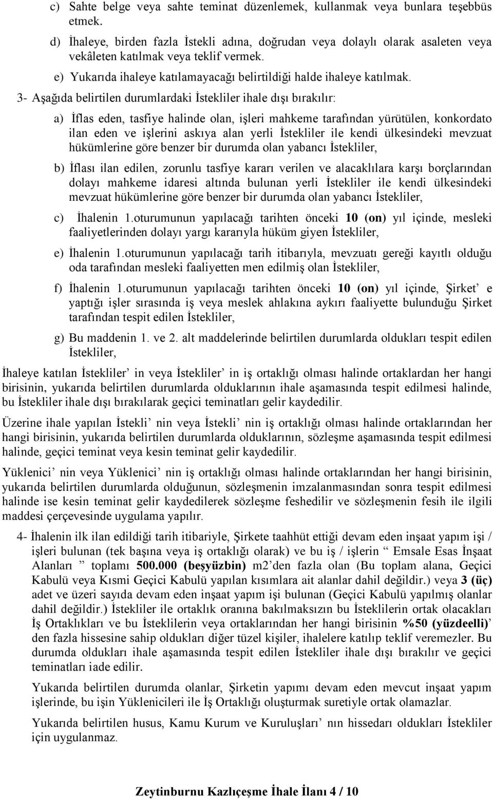 3- Aşağıda belirtilen durumlardaki İstekliler ihale dışı bırakılır: a) İflas eden, tasfiye halinde olan, işleri mahkeme tarafından yürütülen, konkordato ilan eden ve işlerini askıya alan yerli