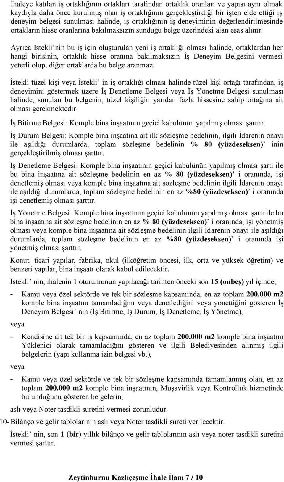 Ayrıca İstekli nin bu iş için oluşturulan yeni iş ortaklığı olması halinde, ortaklardan her hangi birisinin, ortaklık hisse oranına bakılmaksızın İş Deneyim Belgesini vermesi yeterli olup, diğer