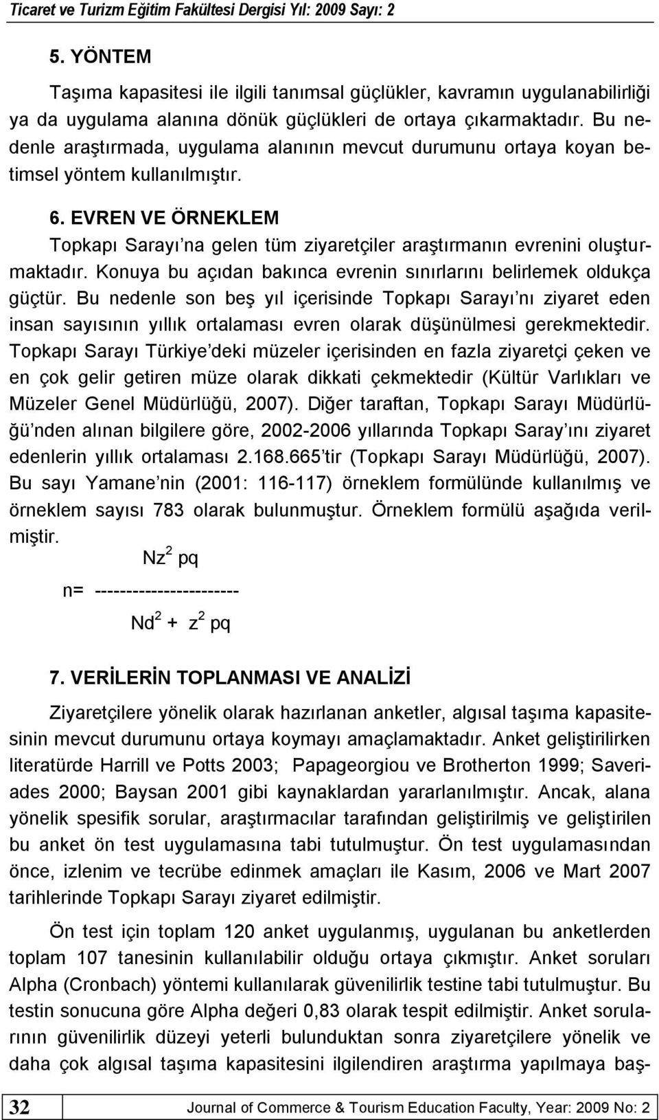 EVREN VE ÖRNEKLEM Topkapı Sarayı na gelen tüm ziyaretçiler araģtırmanın evrenini oluģturmaktadır. Konuya bu açıdan bakınca evrenin sınırlarını belirlemek oldukça güçtür.