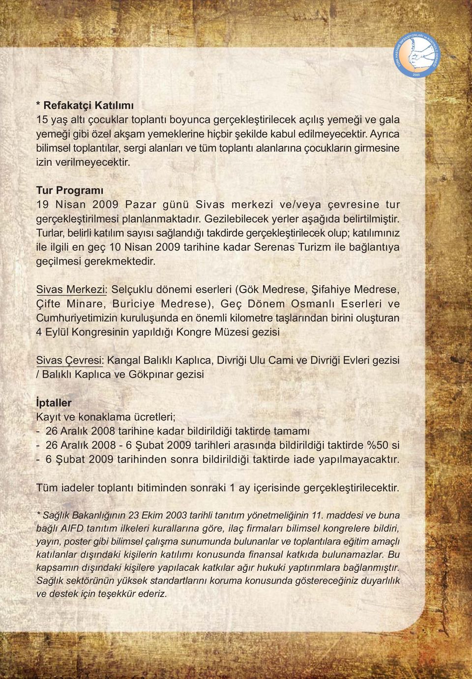 Tur Programý 19 Nisan 2009 Pazar günü Sivas merkezi ve/veya çevresine tur gerçekleþtirilmesi planlanmaktadýr. Gezilebilecek yerler aþaðýda belirtilmiþtir.