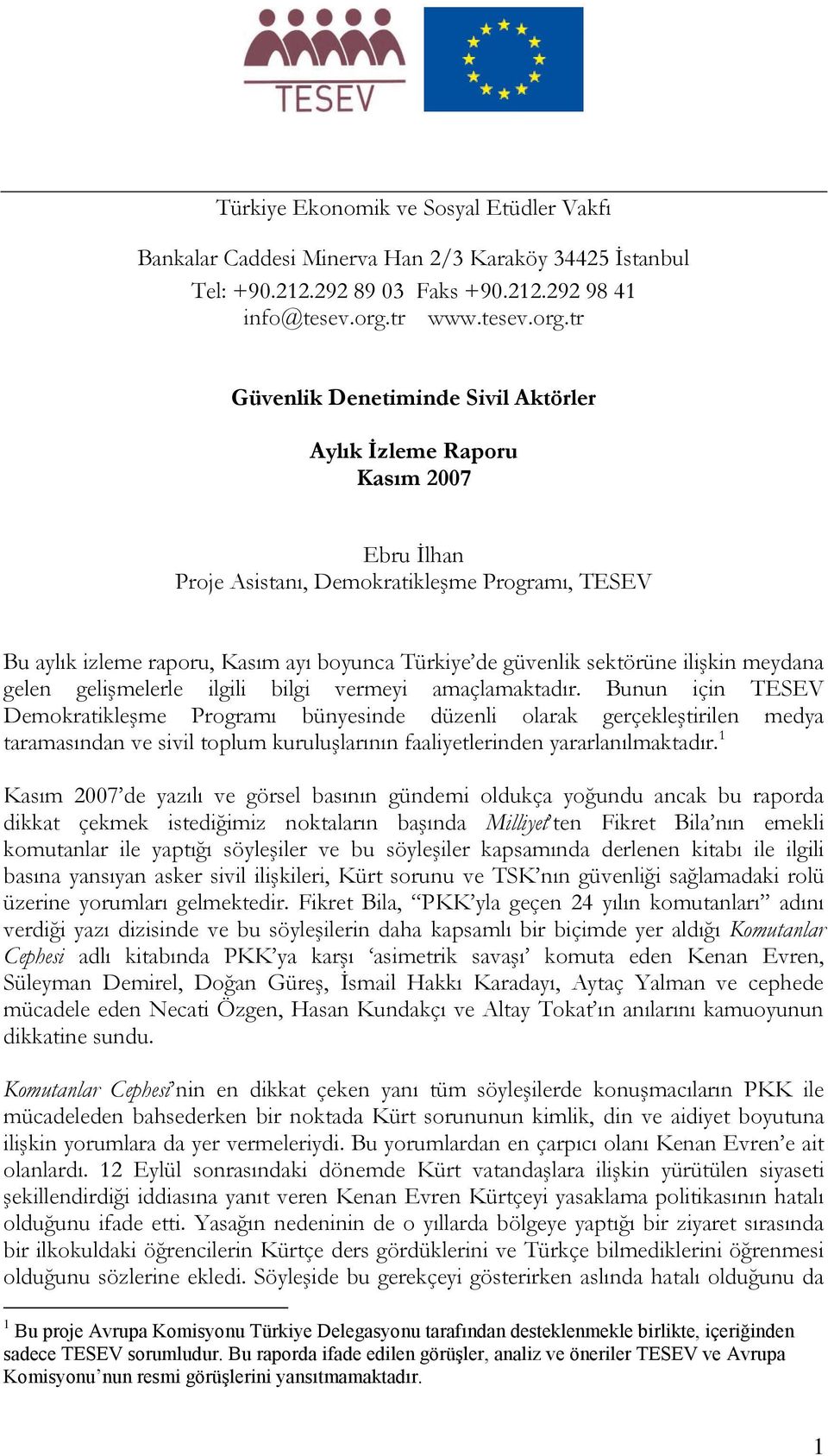 tr Güvenlik Denetiminde Sivil Aktörler Aylık İzleme Raporu Kasım 2007 Ebru İlhan Proje Asistanı, Demokratikleşme Programı, TESEV Bu aylık izleme raporu, Kasım ayı boyunca Türkiye de güvenlik