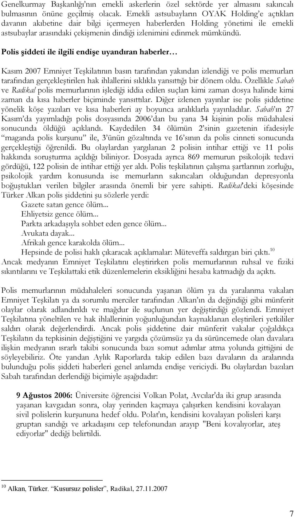 Polis şiddeti ile ilgili endişe uyandıran haberler Kasım 2007 Emniyet Teşkilatının basın tarafından yakından izlendiği ve polis memurları tarafından gerçekleştirilen hak ihlallerini sıklıkla