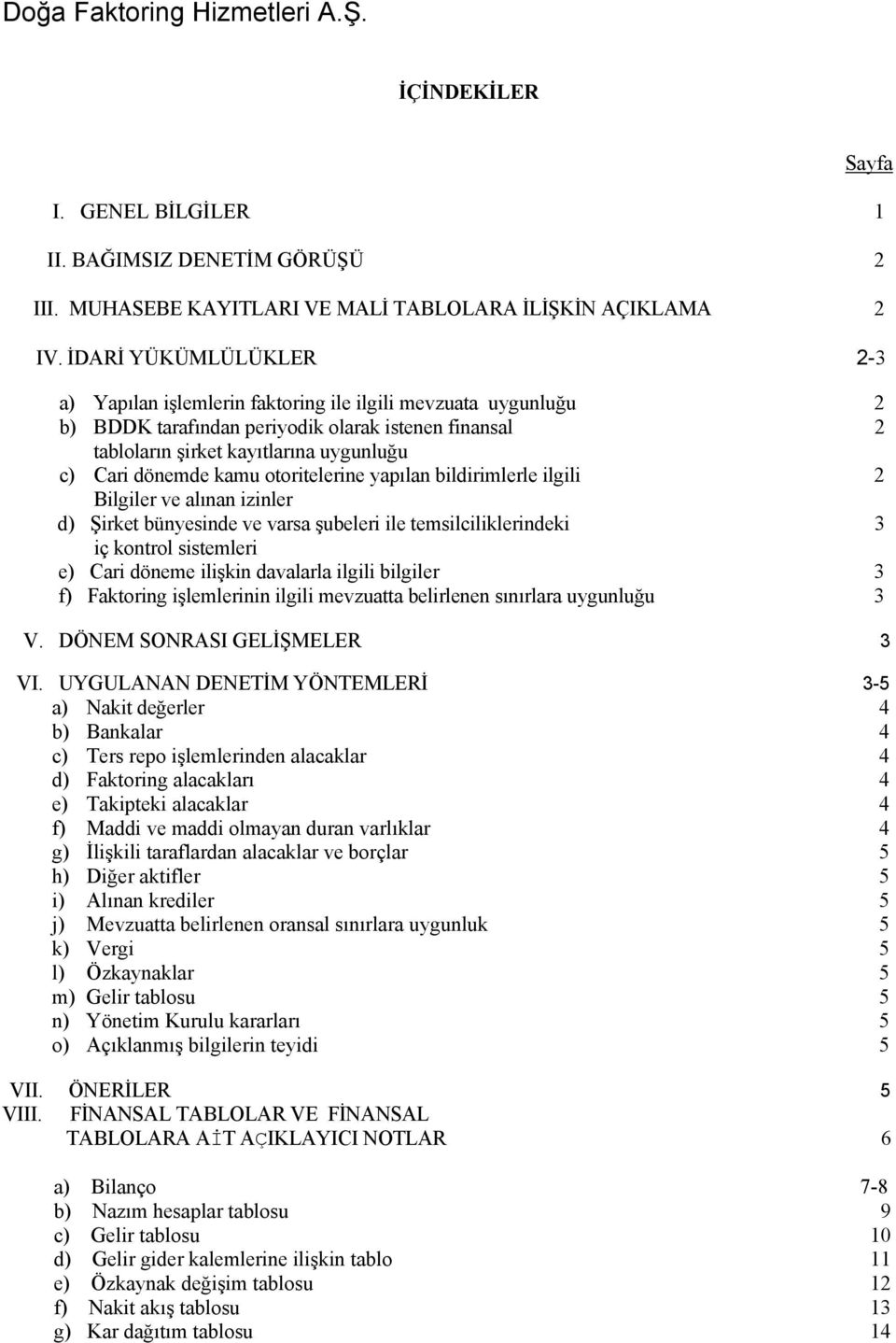 dönemde kamu otoritelerine yapılan bildirimlerle ilgili 2 Bilgiler ve alınan izinler d) Şirket bünyesinde ve varsa şubeleri ile temsilciliklerindeki 3 iç kontrol sistemleri e) Cari döneme ilişkin