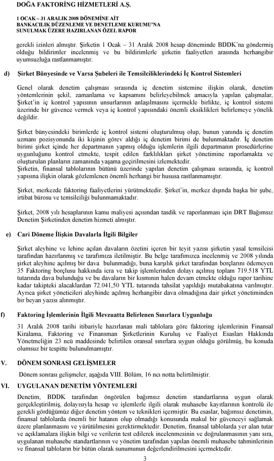 d) Şirket Bünyesinde ve Varsa Şubeleri ile Temsilciliklerindeki İç Kontrol Sistemleri Genel olarak denetim çalışması sırasında iç denetim sistemine ilişkin olarak, denetim yöntemlerinin şekil,