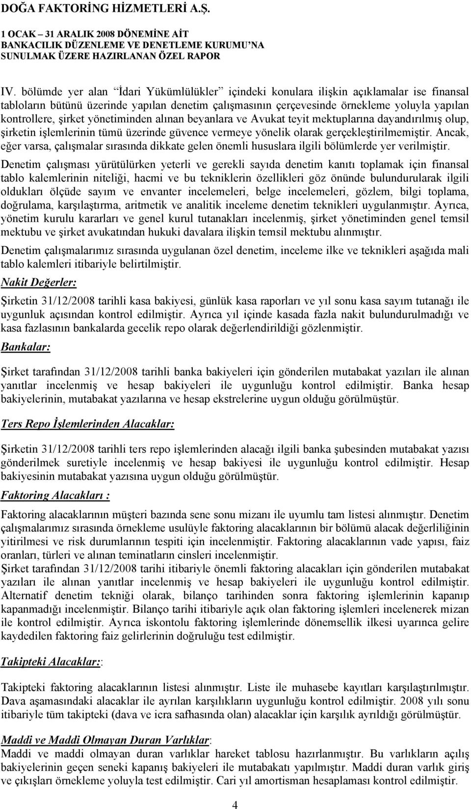 şirket yönetiminden alınan beyanlara ve Avukat teyit mektuplarına dayandırılmış olup, şirketin işlemlerinin tümü üzerinde güvence vermeye yönelik olarak gerçekleştirilmemiştir.