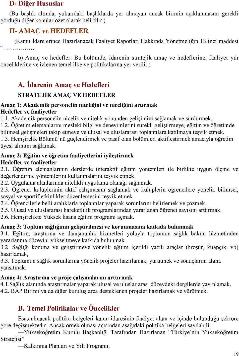 . b) Amaç ve hedefler: Bu bölümde, idarenin stratejik amaç ve hedeflerine, faaliyet yılı önceliklerine ve izlenen temel ilke ve politikalarına yer verilir.) A. Ġdarenin Amaç ve Hedefleri STRATEJĠK AMAÇ VE HEDEFLER Amaç 1: Akademik personelin niteliğini ve niceliğini artırmak Hedefler ve faaliyetler 1.