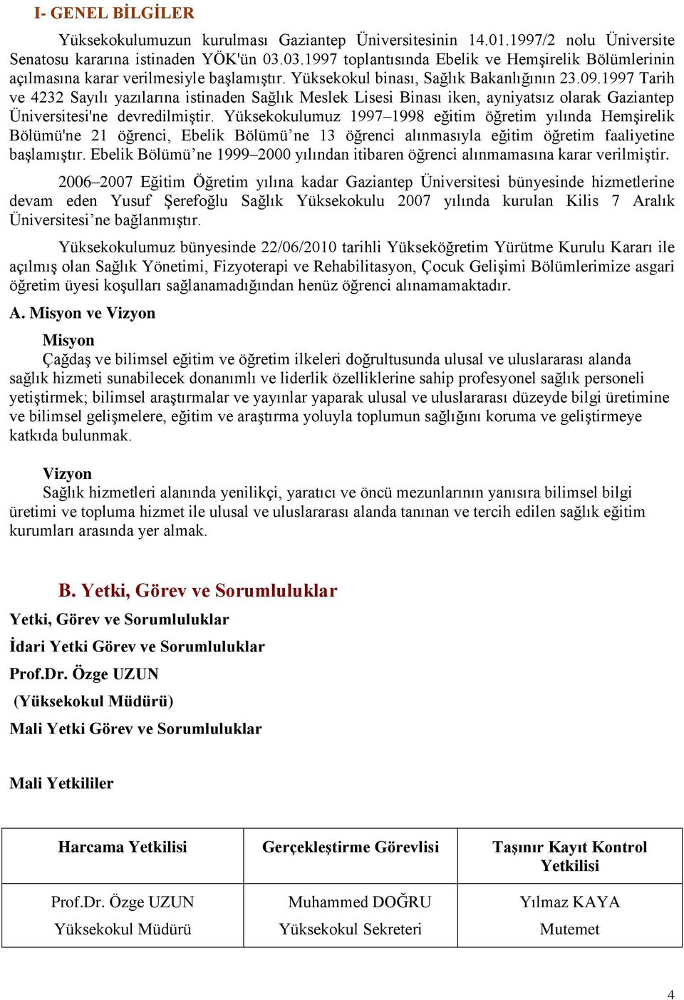 1997 Tarih ve 4232 Sayılı yazılarına istinaden Sağlık Meslek Lisesi Binası iken, ayniyatsız olarak Gaziantep Üniversitesi'ne devredilmiģtir.