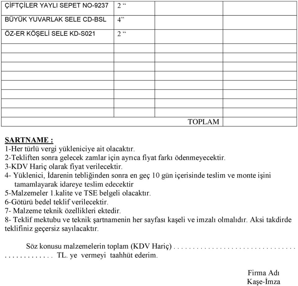 4- Yüklenici, İdarenin tebliğinden sonra en geç 10 gün içerisinde teslim ve monte işini tamamlayarak idareye teslim edecektir 5-Malzemeler 1.kalite ve TSE belgeli olacaktır.