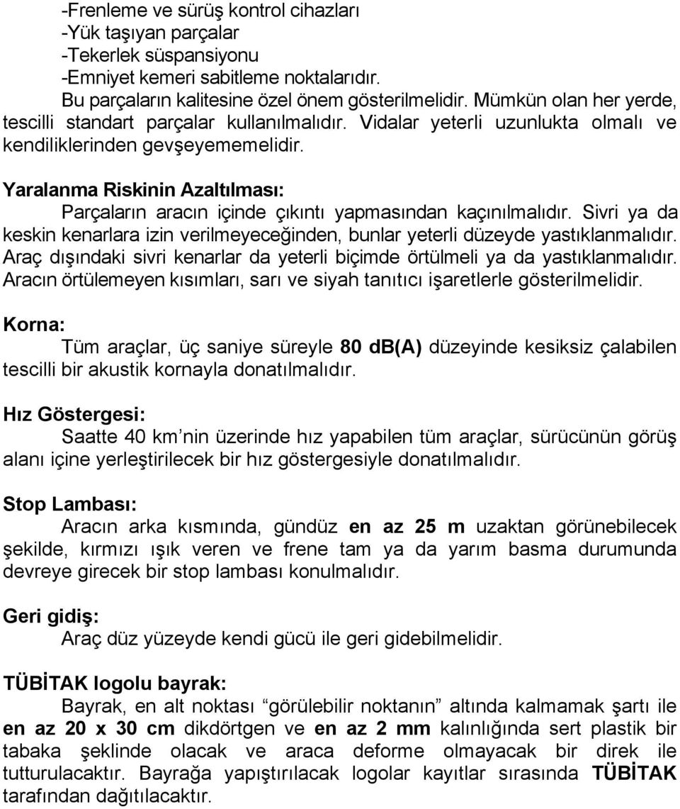 Yaralanma Riskinin Azaltılması: Parçaların aracın içinde çıkıntı yapmasından kaçınılmalıdır. Sivri ya da keskin kenarlara izin verilmeyeceğinden, bunlar yeterli düzeyde yastıklanmalıdır.