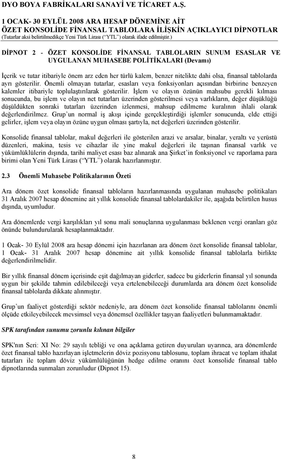 Önemli olmayan tutarlar, esasları veya fonksiyonları açısından birbirine benzeyen kalemler itibariyle toplulaştırılarak gösterilir.