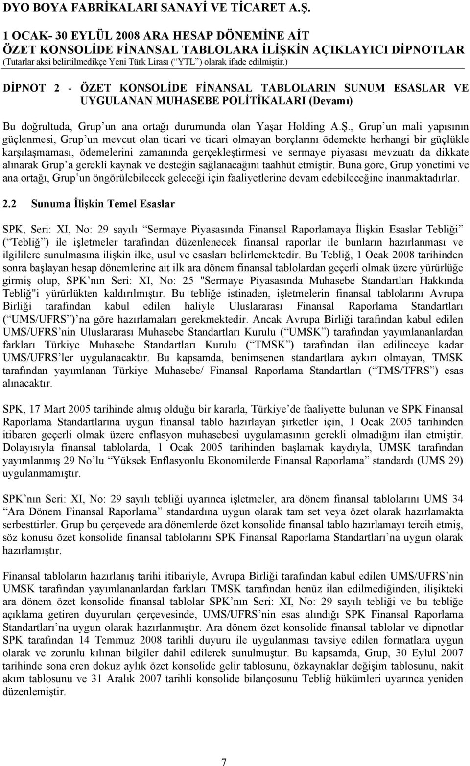 , Grup un mali yapısının güçlenmesi, Grup un mevcut olan ticari ve ticari olmayan borçlarını ödemekte herhangi bir güçlükle karşılaşmaması, ödemelerini zamanında gerçekleştirmesi ve sermaye piyasası