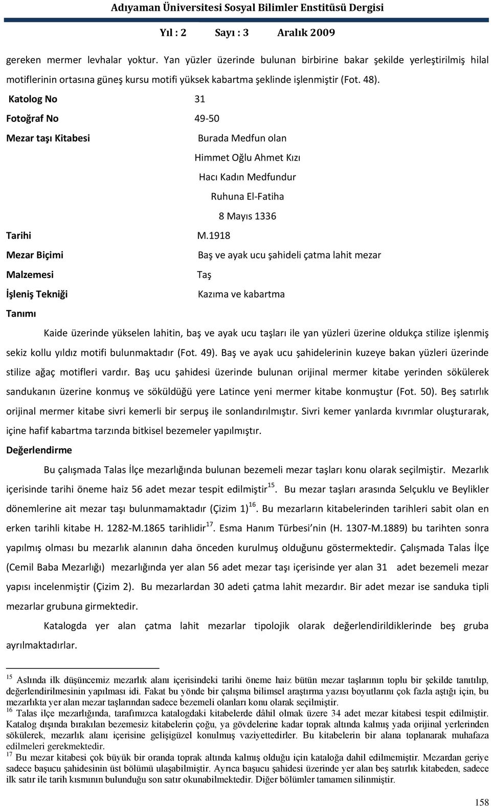 1918 Kazıma ve kabartma Kaide üzerinde yükselen lahitin, baş ve ayak ucu taşları ile yan yüzleri üzerine oldukça stilize işlenmiş sekiz kollu yıldız motifi bulunmaktadır (Fot. 49).