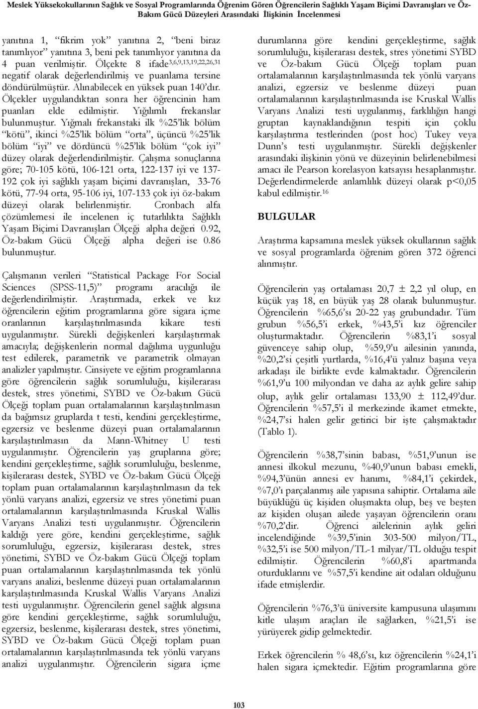 Ölçekte 8 ifade 3,6,9,13,19,22,26,31 negatif olarak değerlendirilmiş ve puanlama tersine döndürülmüştür. Alınabilecek en yüksek puan 140 dır.