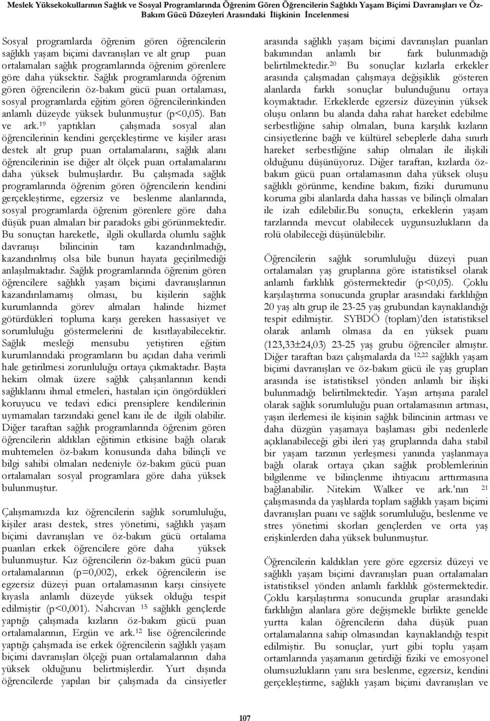 Sağlık programlarında öğrenim gören öğrencilerin öz-bakım gücü puan ortalaması, sosyal programlarda eğitim gören öğrencilerinkinden anlamlı düzeyde yüksek bulunmuştur (p<0,05). Batı ve ark.