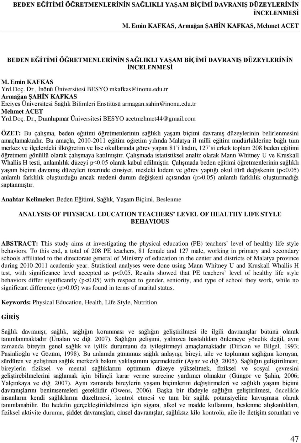 com ÖZET: Bu çalışma, beden eğitimi öğretmenlerinin sağlıklı yaşam biçimi davranış düzeylerinin belirlenmesini amaçlamaktadır.
