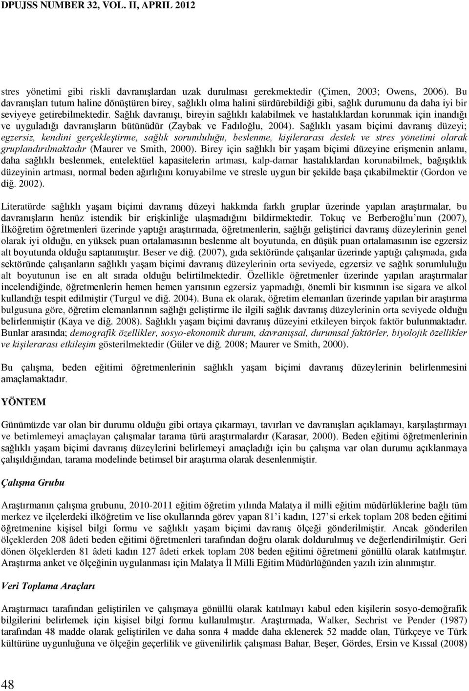 Sağlık davranışı, bireyin sağlıklı kalabilmek ve hastalıklardan korunmak için inandığı ve uyguladığı davranışların bütünüdür (Zaybak ve Fadıloğlu, 2004).