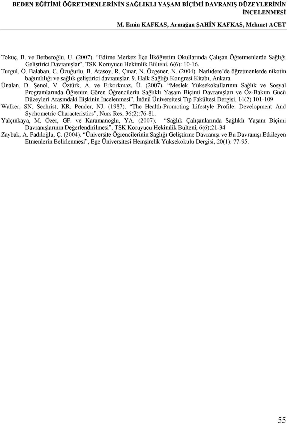 (2004). Narlıdere de öğretmenlerde nikotin bağımlılığı ve sağlık geliştirici davranışlar. 9. Halk Sağlığı Kongresi Kitabı, Ankara. Ünalan, D. Şenol, V. Öztürk, A. ve Erkorkmaz, Ü. (2007).
