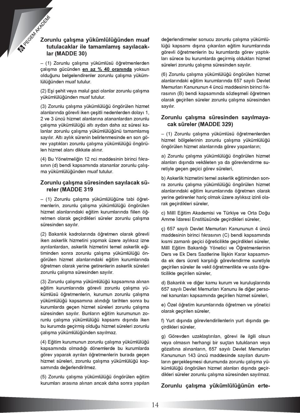 (3) Zorunlu çalışma yükümlülüğü öngörülen hizmet alanlarında görevli iken çeşitli nedenlerden dolayı 1, 2 ve 3 üncü hizmet alanlarına atananlardan zorunlu çalışma yükümlülüğü altı aydan daha az