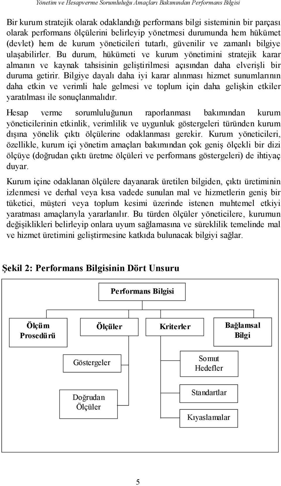 Bu durum, hükümeti ve kurum yönetimini stratejik karar almanın ve kaynak tahsisinin gelitirilmesi açısından daha elverili bir duruma getirir.