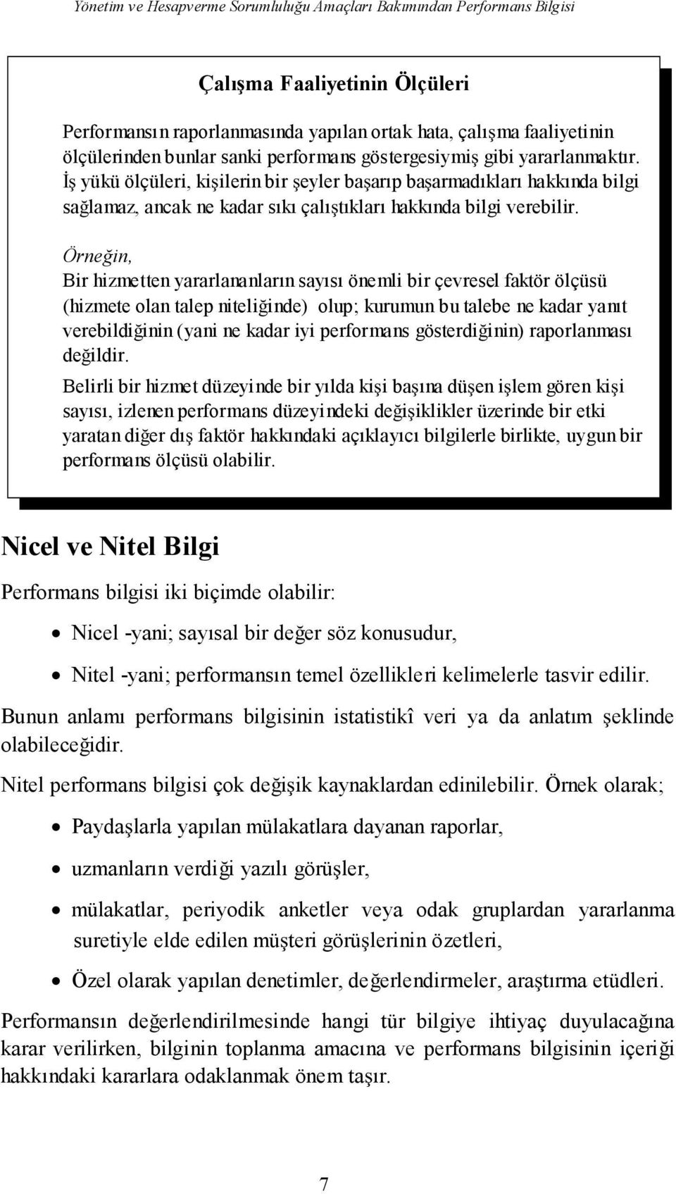 Örnein, Bir hizmetten yararlananların sayısı önemli bir çevresel faktör ölçüsü (hizmete olan talep niteliinde) olup; kurumun bu talebe ne kadar yanıt verebildiinin (yani ne kadar iyi performans