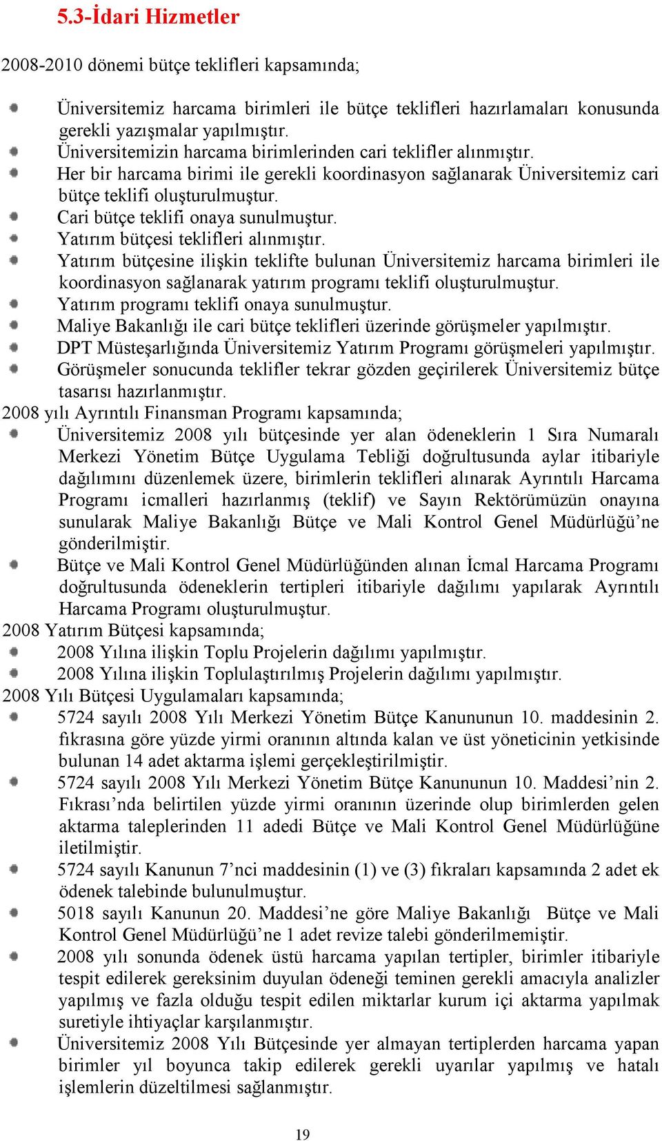 Cari bütçe teklifi onaya sunulmuştur. Yatırım bütçesi teklifleri alınmıştır.