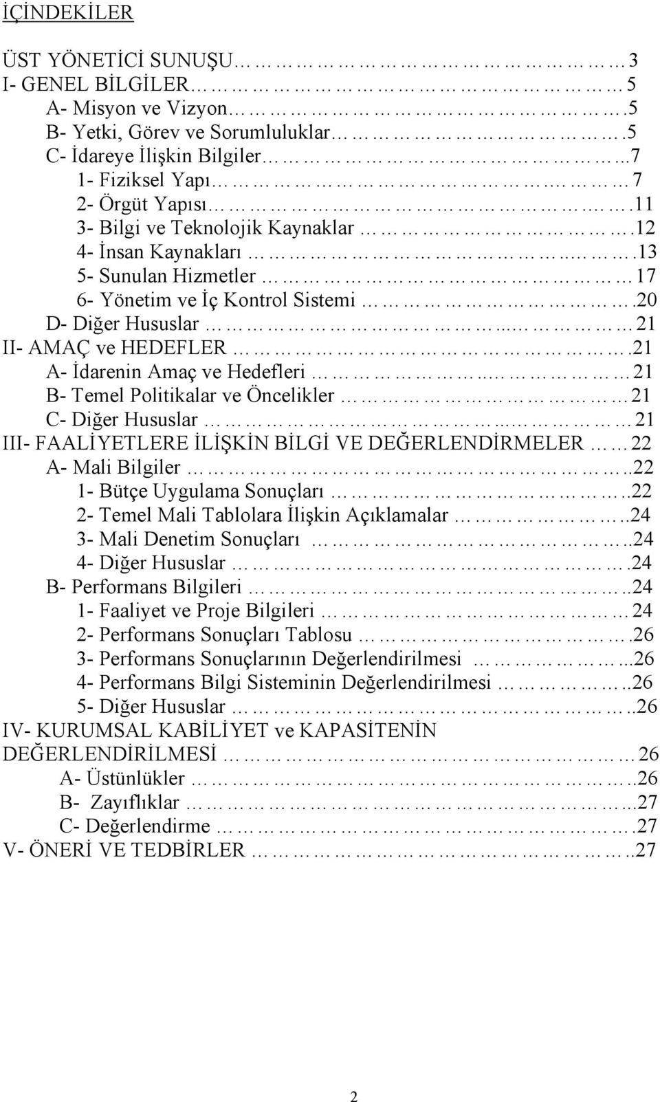 21 A- Đdarenin Amaç ve Hedefleri.. 21 B- Temel Politikalar ve Öncelikler 21 C- Diğer Hususlar... 21 III- FAALĐYETLERE ĐLĐŞKĐN BĐLGĐ VE DEĞERLENDĐRMELER 22 A- Mali Bilgiler.