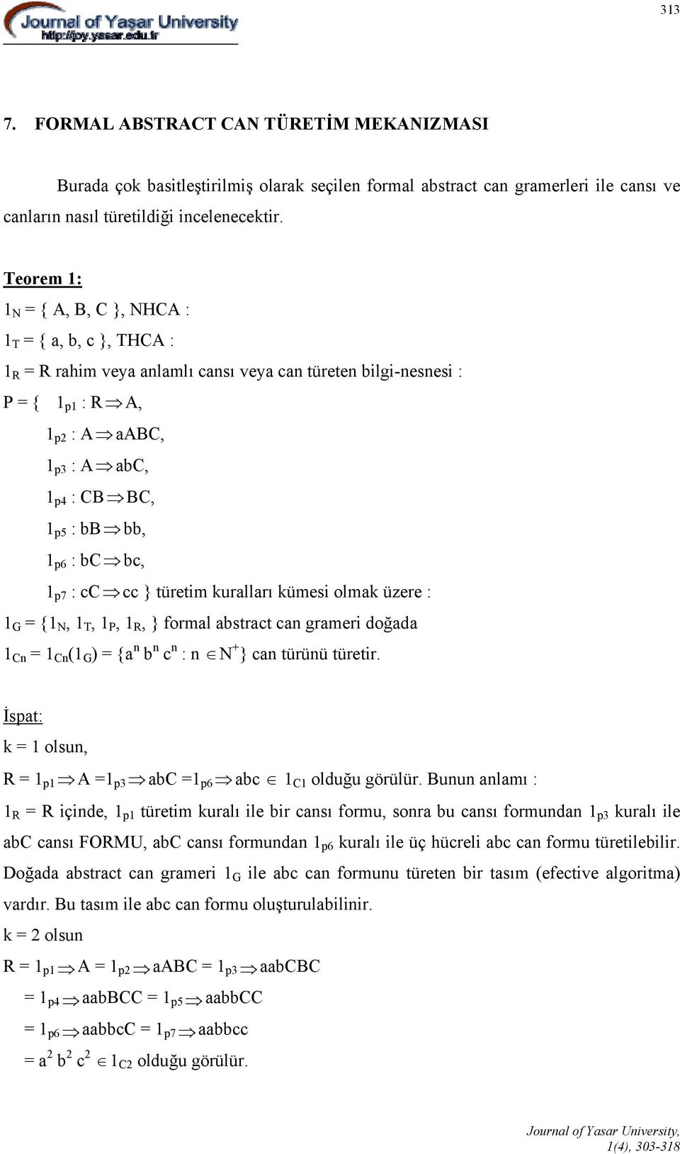 bb, 1 p6 : bc bc, 1 p7 : cc cc } türetim kuralları kümesi olmak üzere : 1 G = {1 N, 1 T, 1 P, 1 R, } formal abstract can grameri doğada 1 Cn = 1 Cn (1 G ) = {a n b n c n : n N + } can türünü türetir.