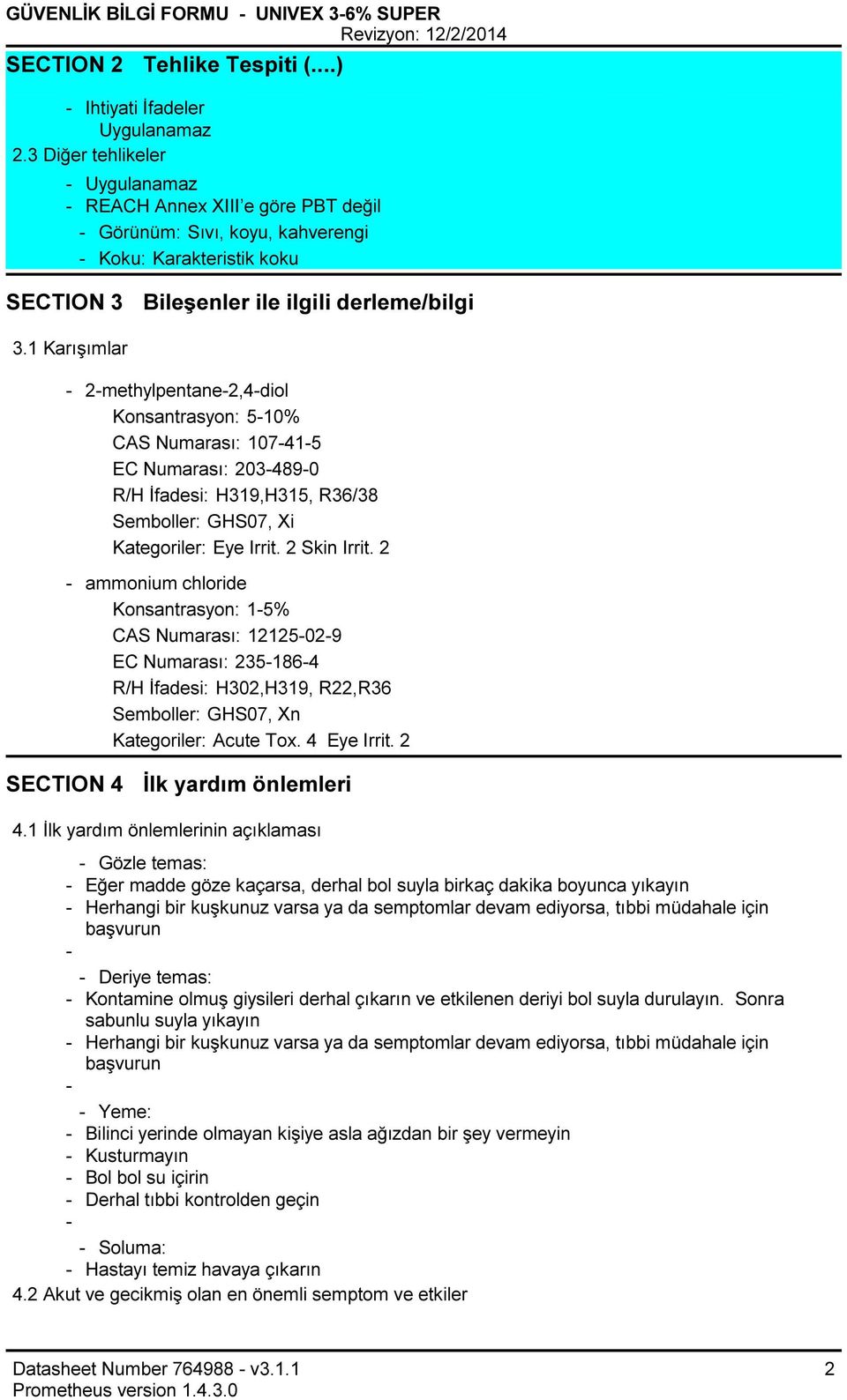 1 Karışımlar 2methylpentane2,4diol Konsantrasyon: 510% CAS Numarası: 107415 EC Numarası: 2034890 R/H İfadesi: H319,H315, R36/38 Semboller: GHS07, Xi Kategoriler: Eye Irrit. 2 Skin Irrit.