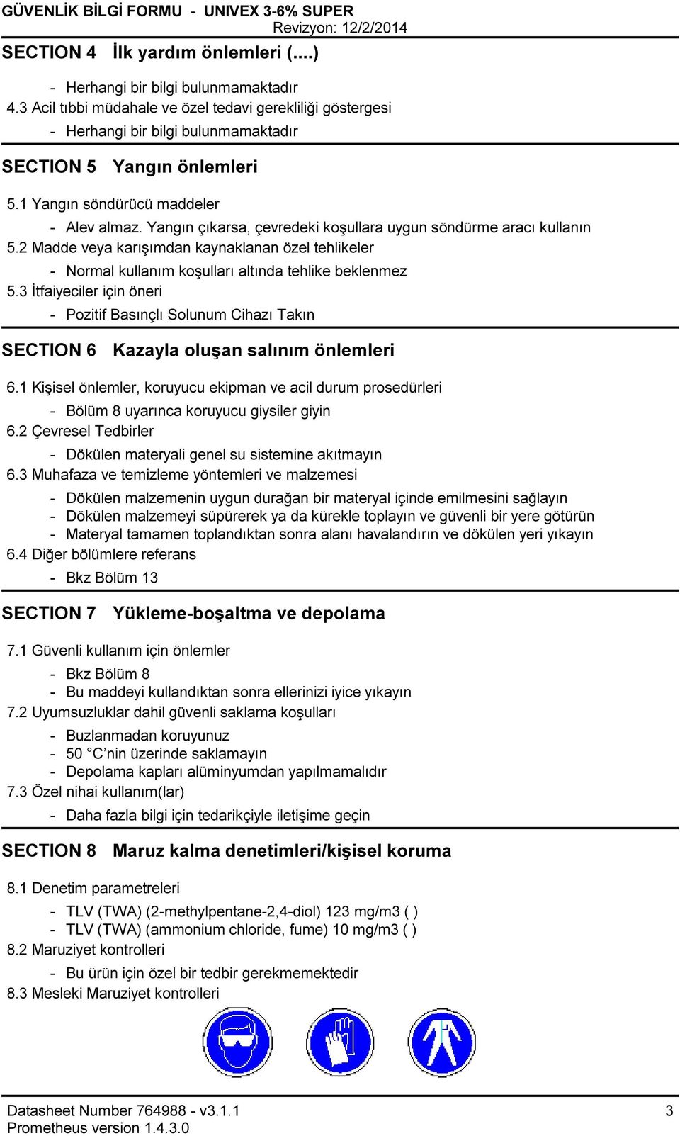 Yangın çıkarsa, çevredeki koşullara uygun söndürme aracı kullanın 5.2 Madde veya karışımdan kaynaklanan özel tehlikeler Normal kullanım koşulları altında tehlike beklenmez 5.