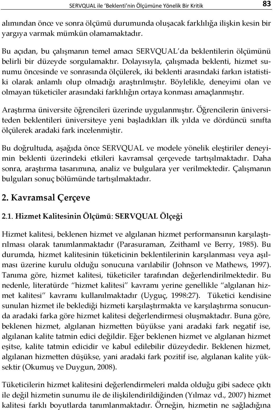 Dolayısıyla, çalışmada beklenti, hizmet sunumu öncesinde ve sonrasında ölçülerek, iki beklenti arasındaki farkın istatistiki olarak anlamlı olup olmadığı araştırılmıştır.