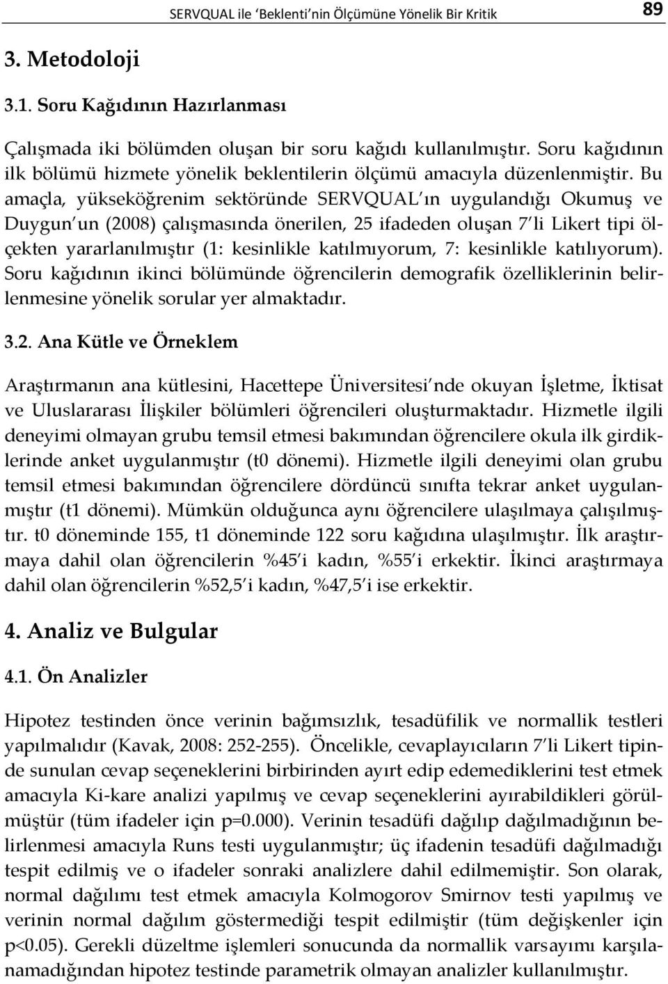 Bu amaçla, yükseköğrenim sektöründe SERVQUAL ın uygulandığı Okumuş ve Duygun un (2008) çalışmasında önerilen, 25 ifadeden oluşan 7 li Likert tipi ölçekten yararlanılmıştır (1: kesinlikle