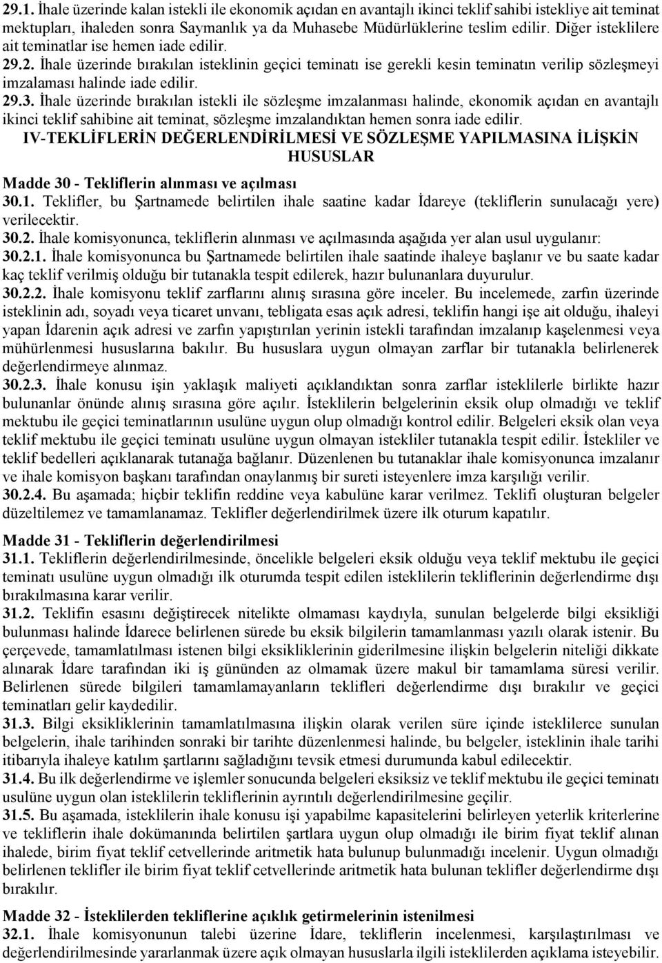 İhale üzerinde bırakılan istekli ile sözleşme imzalanması halinde, ekonomik açıdan en avantajlı ikinci teklif sahibine ait teminat, sözleşme imzalandıktan hemen sonra iade edilir.