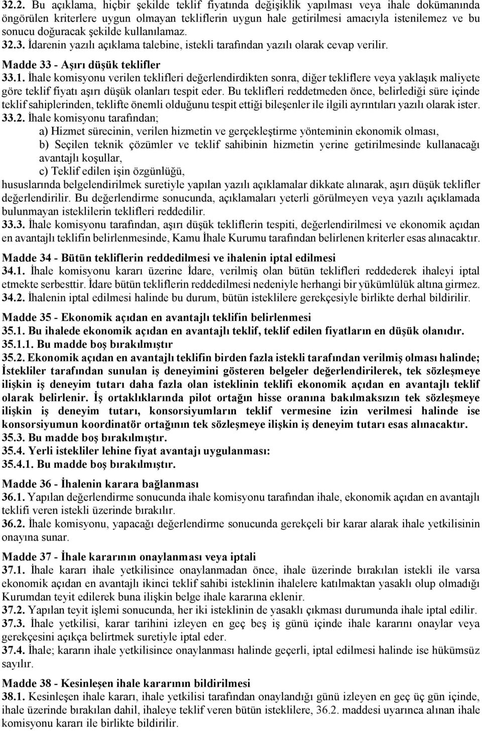 İhale komisyonu verilen teklifleri değerlendirdikten sonra, diğer tekliflere veya yaklaşık maliyete göre teklif fiyatı aşırı düşük olanları tespit eder.