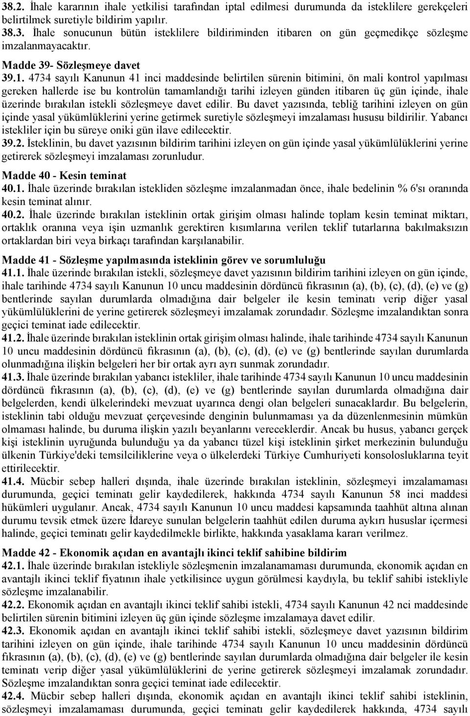 4734 sayılı Kanunun 41 inci maddesinde belirtilen sürenin bitimini, ön mali kontrol yapılması gereken hallerde ise bu kontrolün tamamlandığı tarihi izleyen günden itibaren üç gün içinde, ihale