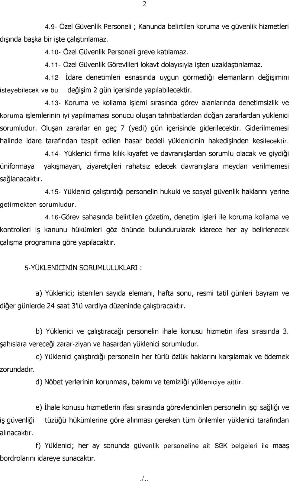 13- Koruma ve kollama işlemi sırasında görev alanlarında denetimsizlik ve koruma işlemlerinin iyi yapılmaması sonucu oluşan tahribatlardan doğan zararlardan yüklenici sorumludur.