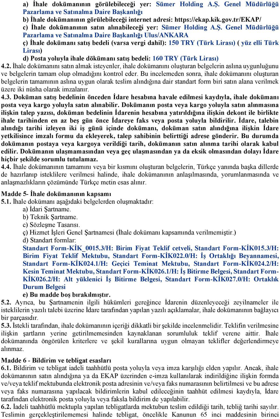 Genel Müdürlüğü Pazarlama ve Satınalma Daire Başkanlığı Ulus/ANKARA ç) İhale dokümanı satış bedeli (varsa vergi dahil): 150 TRY (Türk Lirası) ( yüz elli Türk Lirası) d) Posta yoluyla ihale dökümanı