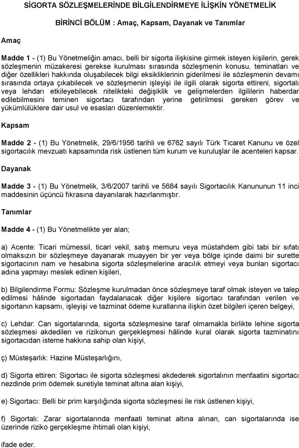 sırasında ortaya çıkabilecek ve sözleşmenin işleyişi ile ilgili olarak sigorta ettireni, sigortalı veya lehdarı etkileyebilecek nitelikteki değişiklik ve gelişmelerden ilgililerin haberdar